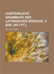 Ausführliche Grammatik der lateinischen Sprache. 2 Bde. [in 3 pt.],123012263X,9781230122632