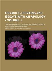 Dramatic Opinions and Essays With an Apology (Volume 1); Containing as Well a Word on the Dramatic Opinion and Essays of Bernard Shaw,1459068319,9781459068315
