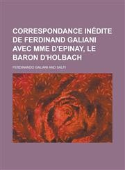 Correspondance Inedite de Ferdinand Galiani Avec Mme D'Epinay, Le Baron D'Holbach,123406619X,9781234066192