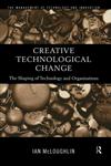 Creative Technological Change The Shaping of Technology and Organisations,0415179998,9780415179997