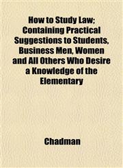 How to Study Law; Containing Practical Suggestions to Students, Business Men, Women and All Others Who Desire a Knowledge of the Elementary,1152189964,9781152189966