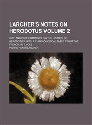 Larcher's notes on Herodotus Volume 2; Hist. and crit. comments on the history of Herodotus, with a chronological table. From the French. In 2 vols,1232178047,9781232178040
