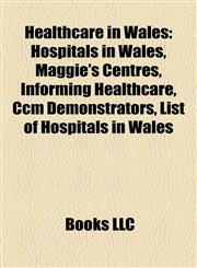 Healthcare in Wales Hospitals in Wales, Maggie's Centres, Informing Healthcare, Ccm Demonstrators, List of Hospitals in Wales,1157992153,9781157992158