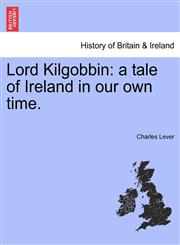 Lord Kilgobbin a tale of Ireland in our own time.,1241398453,9781241398453