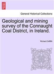 Geological and mining survey of the Connaught Coal District, in Ireland.,1241524343,9781241524340