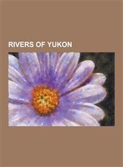 Rivers of Yukon Aishihik River, Alsek River, Beaver River (Liard River), Beaver River (Stewart River), Big Salmon River (Yukon), Bonan,1155263790,9781155263793