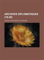 Archives Diplomatiques; Recueil de Diplomatie Et D'Histoire (19-20 ),123454458X,9781234544584
