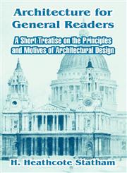 Architecture for General Readers A Short Treatise on the Principles and Motives of Architectural Design,1410209091,9781410209092