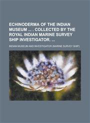 Echinoderma of the Indian Museum . Collected by the Royal Indian Marine Survey Ship Investigator.,123425946X,9781234259464