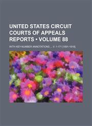 United States Circuit Courts of Appeals Reports (Volume 88); With Key-Number Annotations V. 1-171 [1891-1919].,1235651797,9781235651793