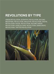Revolutions by type Green Revolution, Scientific revolution, Second Industrial Revolution, Neolithic Revolution, Digital Revolution,123316614X,9781233166145