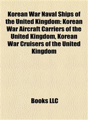 Korean War Naval Ships of the United Kingdom Korean War Aircraft Carriers of the United Kingdom, Korean War Cruisers of the United Kingdom,1158174578,9781158174577
