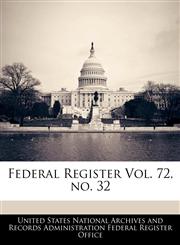 Federal Register Vol. 72, no. 32,1240658869,9781240658862