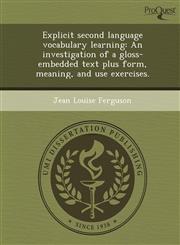 Explicit second language vocabulary learning An investigation of a gloss-embedded text plus form, meaning, and use exercises.,1249065216,9781249065210