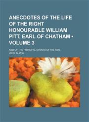Anecdotes of the Life of the Right Honourable William Pitt, Earl of Chatham (Volume 3); And of the Principal Events of His Time,1154341593,9781154341591