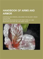 Handbook of Arms and Armor; European and Oriental, Including the William H. Riggs Collection,1230313427,9781230313429