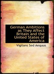 German Ambitions as They Affect Britain and the United States of America,1110851995,9781110851997