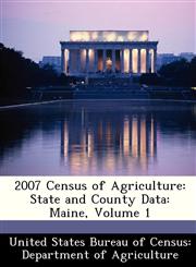 2007 Census of Agriculture State and County Data: Maine, Volume 1,1288379137,9781288379132