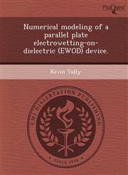 Numerical modeling of a parallel plate electrowetting-on-dielectric (EWOD) device.,1249073480,9781249073482