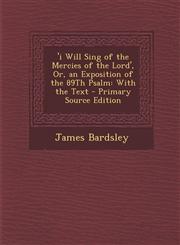 'i Will Sing of the Mercies of the Lord', Or, an Exposition of the 89Th Psalm With the Text - Primary Source Edition,1293019674,9781293019672