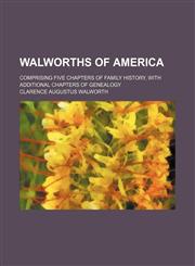 Walworths of America; comprising five chapters of family history, with additional chapters of genealogy,1150415347,9781150415340