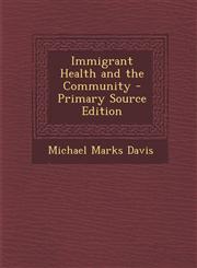 Immigrant Health and the Community - Primary Source Edition,1287715990,9781287715993