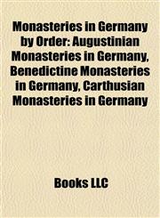 Monasteries in Germany by Order Augustinian Monasteries in Germany, Benedictine Monasteries in Germany, Carthusian Monasteries in Germany,1157882250,9781157882251