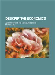 Descriptive economics; an introduction to economic science,1236573293,9781236573292