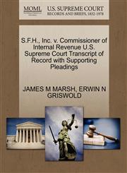 S.F.H., Inc. v. Commissioner of Internal Revenue U.S. Supreme Court Transcript of Record with Supporting Pleadings,1270519999,9781270519997