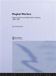Mughal Warfare, 1500-1700 Indian Frontiers and High Roads to Empire,0415239885,9780415239882