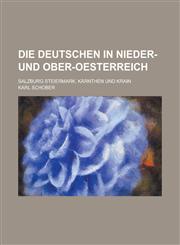 Die Deutschen in Nieder- Und Ober-Oesterreich; Salzburg Steiermark. Karnthen Und Krain,1234628538,9781234628536