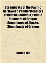 Steamboats of the Pacific Northwest Paddle Steamers of British Columbia, Paddle Steamers of Oregon, Steamboats of Alaska, Steamboats of Oregon,1157950213,9781157950219