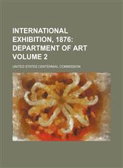International Exhibition, 1876 Volume 2,1130384152,9781130384154
