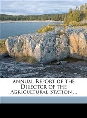 Annual Report of the Director of the Agricultural Station ...,1149820667,9781149820667