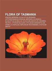 Flora of Tasmania Epacris impressa, Eucalyptus regnans, Leptospermum scoparium, Imperata cylindrica, Eucalyptus globulus, Acacia melanoxylon,1155942086,9781155942087