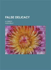 False delicacy; a comedy,1234392216,9781234392215