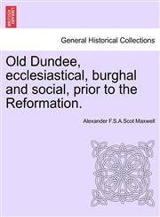 Old Dundee, ecclesiastical, burghal and social, prior to the Reformation.,1241127646,9781241127640