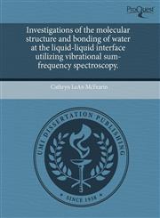 Investigations of the molecular structure and bonding of water at the liquid-liquid interface utilizing vibrational sum-frequency spectroscopy.,1244009741,9781244009745