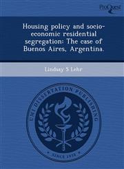 Housing policy and socio-economic residential segregation The case of Buenos Aires, Argentina.,1249893224,9781249893226