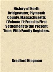 History of North Bridgewater, Plymouth County, Massachusetts (Volume 1); From Its First Settlement to the Present Time, With Family Registers.,1152958038,9781152958036
