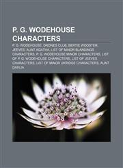 P. G. Wodehouse characters P. G. Wodehouse, Drones Club, Bertie Wooster, Jeeves, Aunt Agatha, List of minor Blandings characters,1155572106,9781155572109