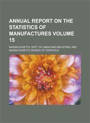 Annual Report on the Statistics of Manufactures Volume 15,1155034929,9781155034928