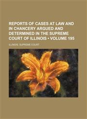 Reports of Cases at Law and in Chancery Argued and Determined in the Supreme Court of Illinois (Volume 195),1154310361,9781154310368