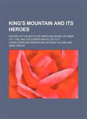 King's Mountain and Its Heroes; History of the Battle of King's Mountain, October 7th, 1780, and the Events Which Led to It,1459095472,9781459095472
