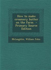 How to make creamery butter on the farm  - Primary Source Edition,1295561581,9781295561582