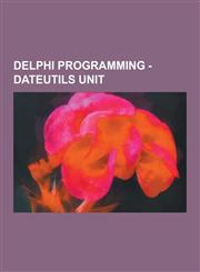 Delphi Programming - Dateutils Unit Comparedatetime Routine, Comparedate Routine, Comparetime Routine, Dateof Routine, Datetimetojuliandate Routine,,1230852212,9781230852218