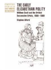 The Early Elizabethan Polity William Cecil and the British Succession Crisis, 1558 1569,0521892856,9780521892858