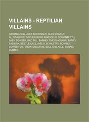 Villains - Reptilian Villains Abomination, Alex Beckinger, Alice Dovely, Allosaurus, Archelomon, Asmodeus Poisonteeth, Baby Bowser, Bad Bill, Barney the Dinosaur, Barry, Basilisk, Beetlejuice, Birdo, Bowletta, Bowser, Bowser Jr., Brontosaurus,1234783983,9781234783983