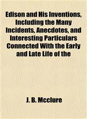 Edison and His Inventions, Including the Many Incidents, Anecdotes, and Interesting Particulars Connected With the Early and Late Life of the,1154977161,9781154977165