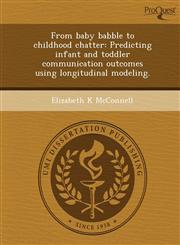 From baby babble to childhood chatter Predicting infant and toddler communication outcomes using longitudinal modeling.,1248961102,9781248961100